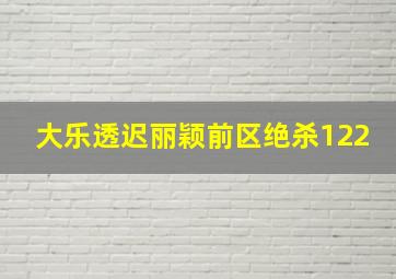 大乐透迟丽颖前区绝杀122