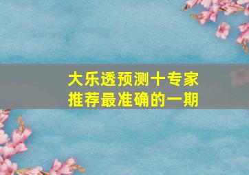 大乐透预测十专家推荐最准确的一期