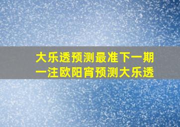 大乐透预测最准下一期一注欧阳宵预测大乐透