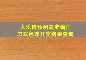 大乐透预测最准确汇总双色球开奖结果查询