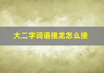 大二字词语接龙怎么接