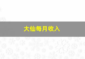 大仙每月收入