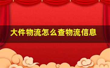 大件物流怎么查物流信息