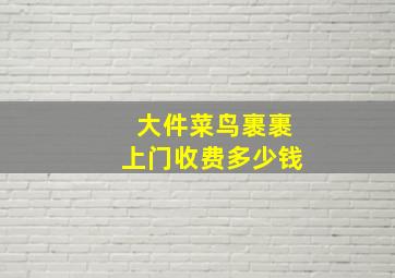 大件菜鸟裹裹上门收费多少钱