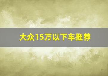 大众15万以下车推荐