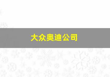 大众奥迪公司