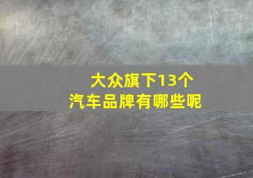 大众旗下13个汽车品牌有哪些呢