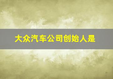 大众汽车公司创始人是