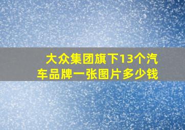 大众集团旗下13个汽车品牌一张图片多少钱