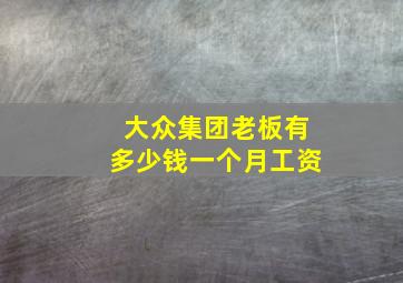 大众集团老板有多少钱一个月工资