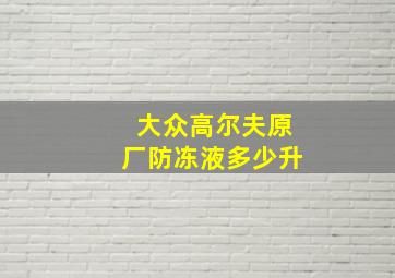 大众高尔夫原厂防冻液多少升