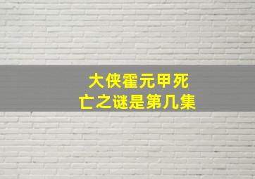 大侠霍元甲死亡之谜是第几集