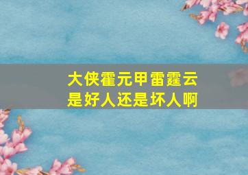 大侠霍元甲雷霆云是好人还是坏人啊