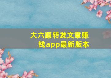 大六顺转发文章赚钱app最新版本