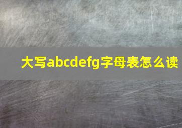 大写abcdefg字母表怎么读