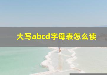 大写abcd字母表怎么读