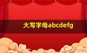 大写字母abcdefg