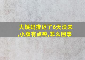 大姨妈推迟了6天没来,小腹有点疼,怎么回事