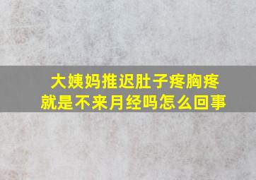 大姨妈推迟肚子疼胸疼就是不来月经吗怎么回事