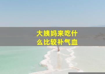 大姨妈来吃什么比较补气血