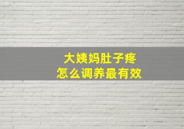 大姨妈肚子疼怎么调养最有效