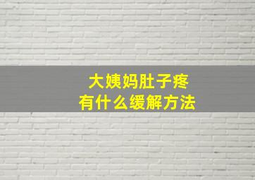 大姨妈肚子疼有什么缓解方法