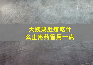 大姨妈肚疼吃什么止疼药管用一点