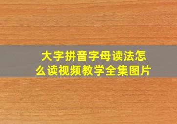 大字拼音字母读法怎么读视频教学全集图片