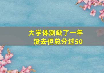 大学体测缺了一年没去但总分过50