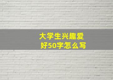 大学生兴趣爱好50字怎么写