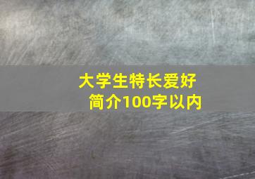 大学生特长爱好简介100字以内