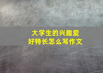 大学生的兴趣爱好特长怎么写作文