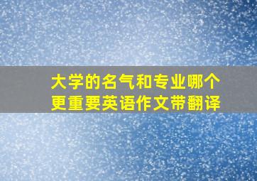 大学的名气和专业哪个更重要英语作文带翻译