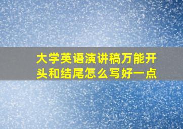 大学英语演讲稿万能开头和结尾怎么写好一点