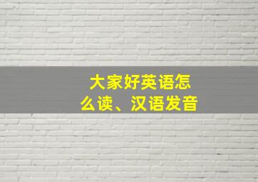 大家好英语怎么读、汉语发音