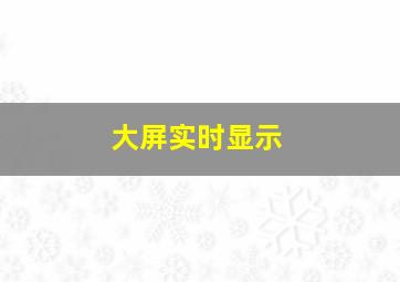 大屏实时显示