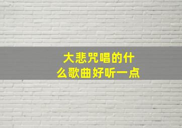 大悲咒唱的什么歌曲好听一点