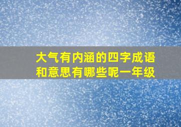 大气有内涵的四字成语和意思有哪些呢一年级