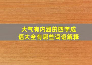 大气有内涵的四字成语大全有哪些词语解释