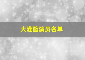 大灌篮演员名单