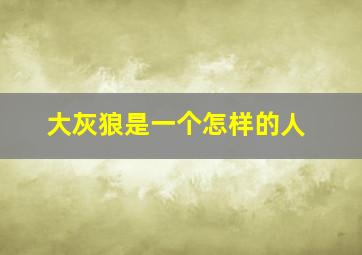 大灰狼是一个怎样的人