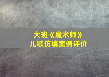 大班《魔术师》儿歌仿编案例评价