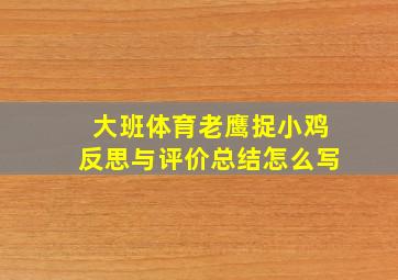 大班体育老鹰捉小鸡反思与评价总结怎么写