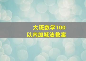 大班数学100以内加减法教案