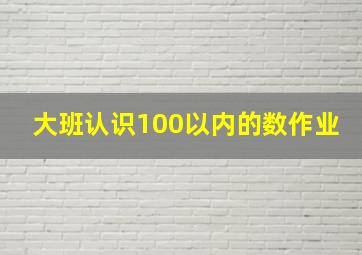 大班认识100以内的数作业