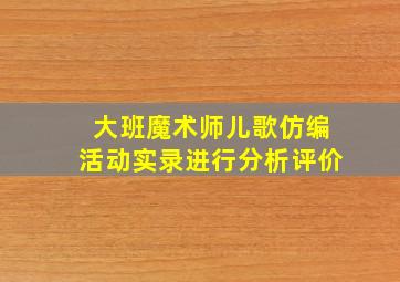 大班魔术师儿歌仿编活动实录进行分析评价