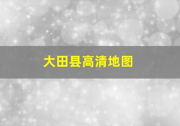 大田县高清地图