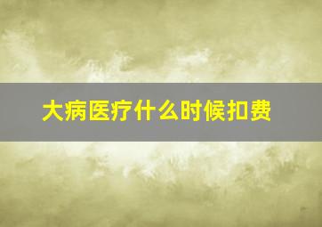 大病医疗什么时候扣费