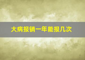 大病报销一年能报几次