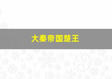 大秦帝国楚王